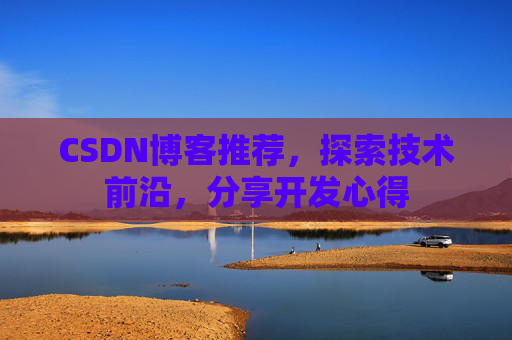 CSDN博客推荐，探索技术前沿，分享开发心得